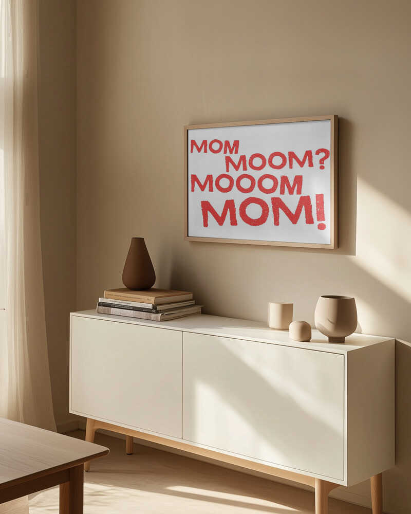 Mom, Moom?, Mooom, Mom!