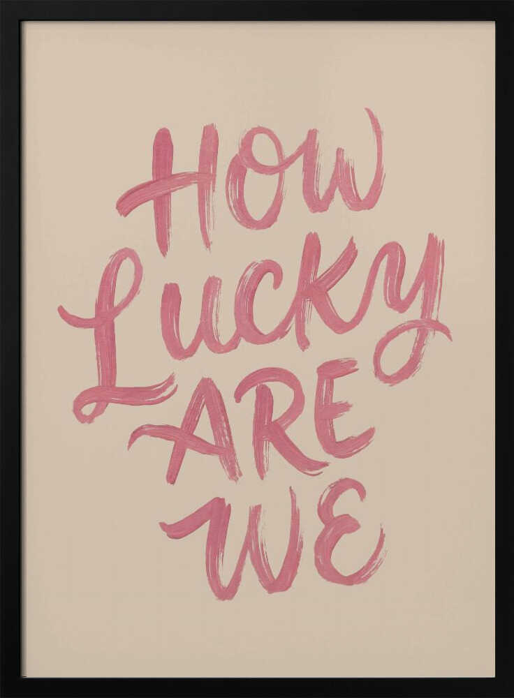 How Lucky Are We Quote Art