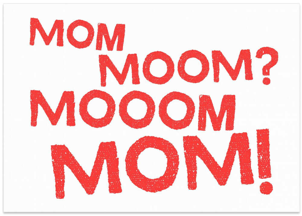 Mom, Moom?, Mooom, Mom!